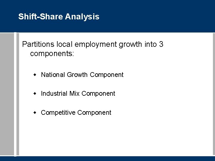 Shift-Share Analysis Partitions local employment growth into 3 components: w National Growth Component w