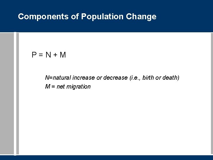 Components of Population Change P=N+M N=natural increase or decrease (i. e. , birth or