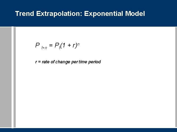 Trend Extrapolation: Exponential Model P t+n = Pt(1 + r)n r = rate of