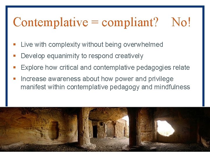 Contemplative = compliant? No! § Live with complexity without being overwhelmed § Develop equanimity