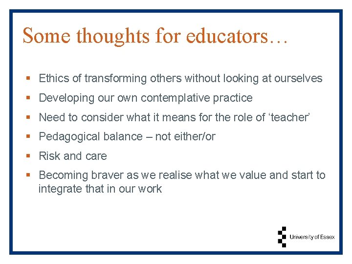 Some thoughts for educators… § Ethics of transforming others without looking at ourselves § Some thoughts for educators… § Ethics of transforming others without looking at ourselves §