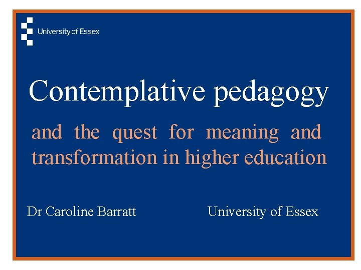 Contemplative pedagogy and the quest for meaning and transformation in higher education Dr Caroline