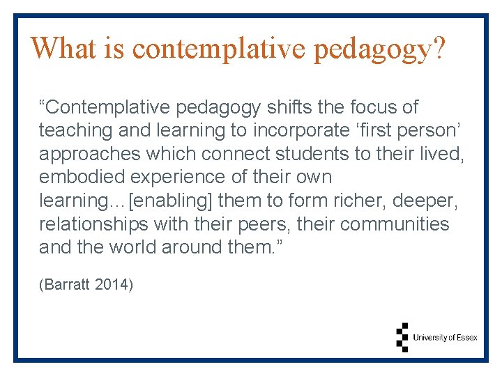 What is contemplative pedagogy? “Contemplative pedagogy shifts the focus of teaching and learning to