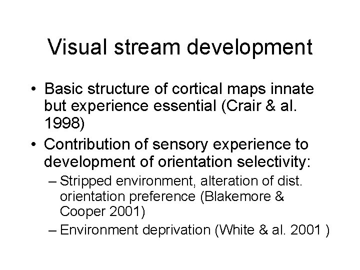 Visual stream development • Basic structure of cortical maps innate but experience essential (Crair Visual stream development • Basic structure of cortical maps innate but experience essential (Crair