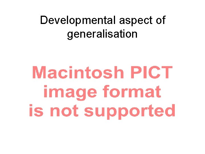 Developmental aspect of generalisation Developmental aspect of generalisation