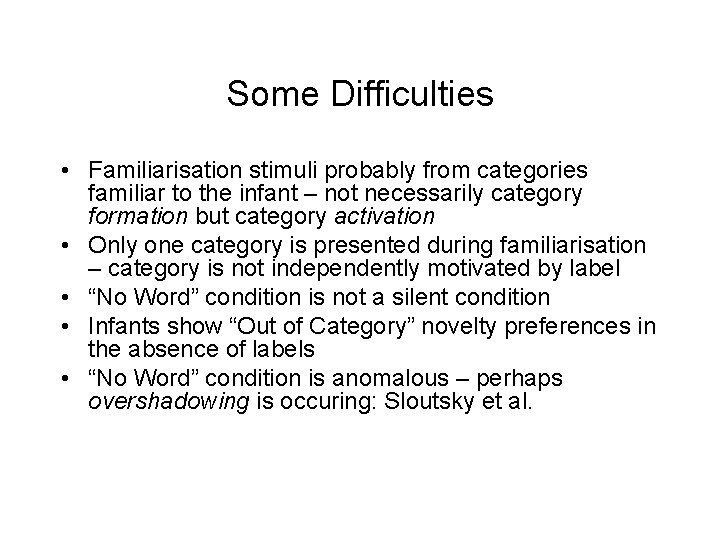 Some Difficulties • Familiarisation stimuli probably from categories familiar to the infant – not Some Difficulties • Familiarisation stimuli probably from categories familiar to the infant – not