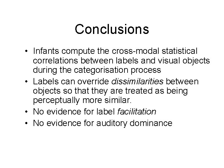 Conclusions • Infants compute the cross-modal statistical correlations between labels and visual objects during Conclusions • Infants compute the cross-modal statistical correlations between labels and visual objects during