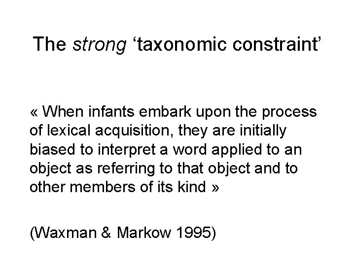 The strong ‘taxonomic constraint’ « When infants embark upon the process of lexical acquisition, The strong ‘taxonomic constraint’ « When infants embark upon the process of lexical acquisition,