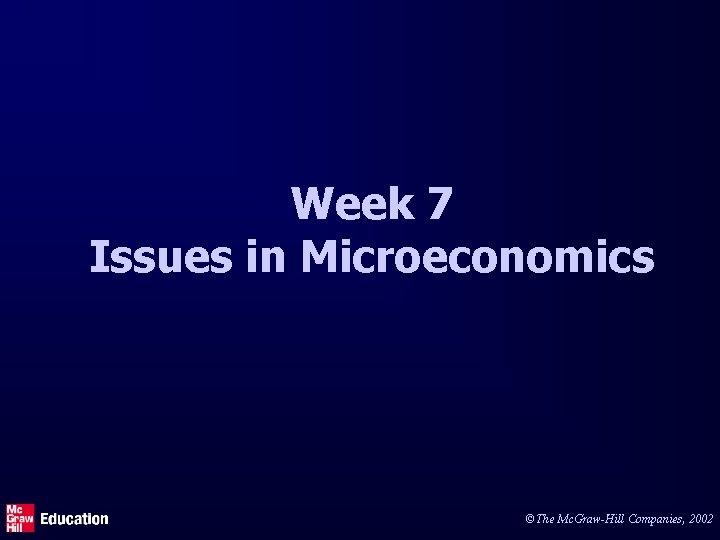 Week 7 Issues in Microeconomics ©The Mc. Graw-Hill Companies, 2002 