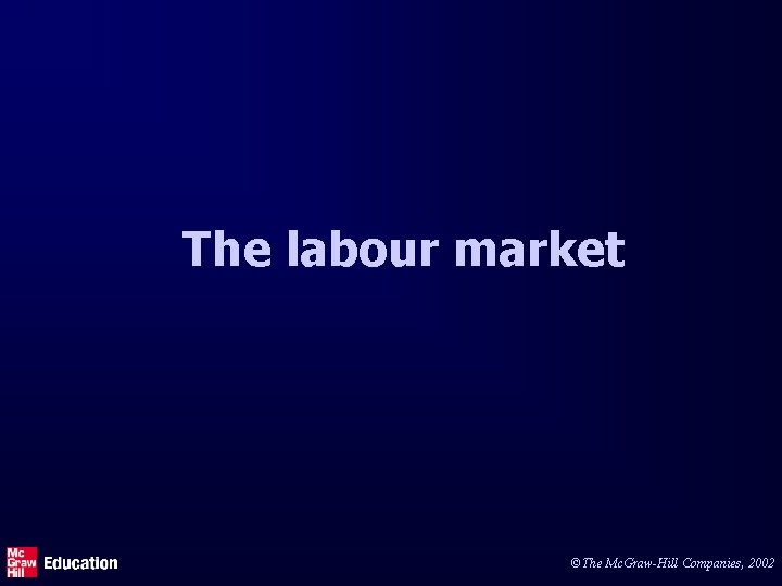 The labour market ©The Mc. Graw-Hill Companies, 2002 