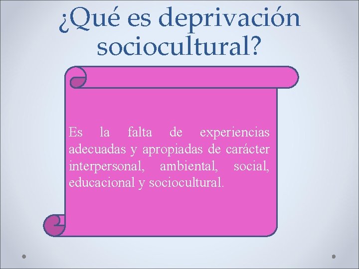 ¿Qué es deprivación sociocultural? Es la falta de experiencias adecuadas y apropiadas de carácter