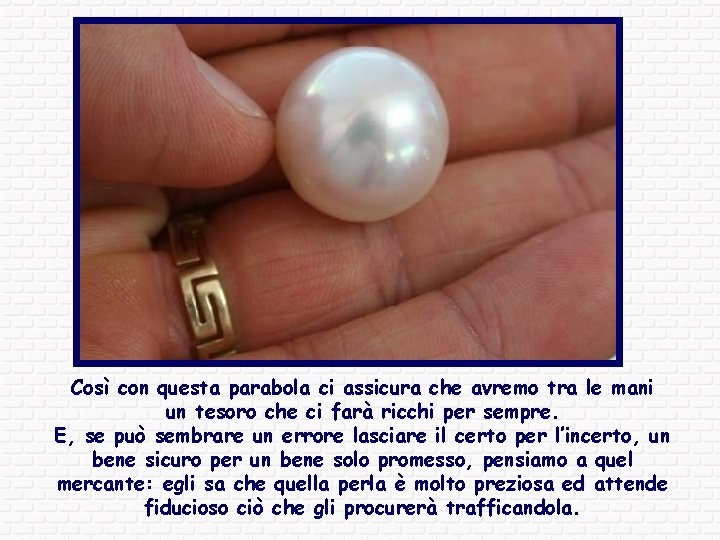 Così con questa parabola ci assicura che avremo tra le mani un tesoro che