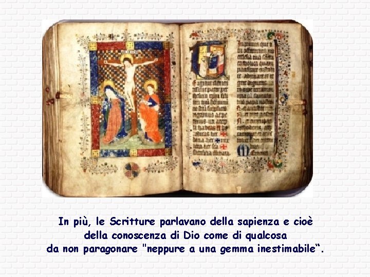 In più, le Scritture parlavano della sapienza e cioè della conoscenza di Dio come