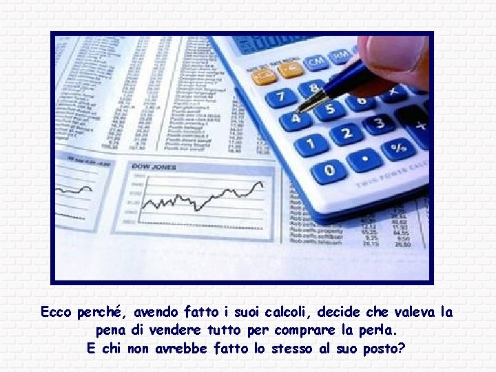 Ecco perché, avendo fatto i suoi calcoli, decide che valeva la pena di vendere
