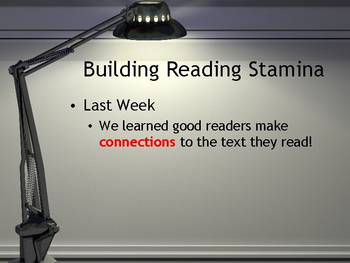 Building Reading Stamina • Last Week • We learned good readers make connections to