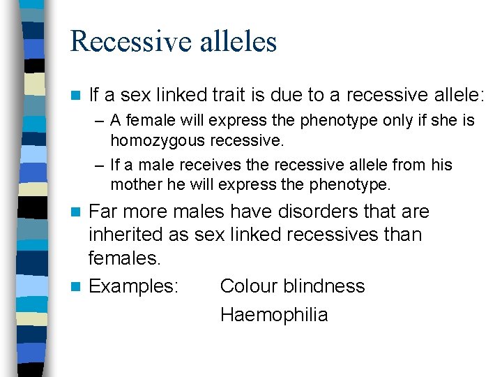 Recessive alleles n If a sex linked trait is due to a recessive allele: