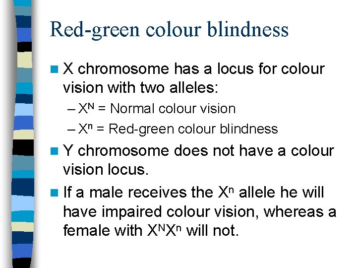 Red-green colour blindness n. X chromosome has a locus for colour vision with two