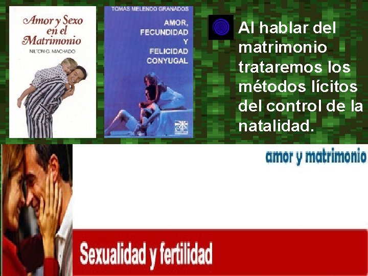  • Al hablar del matrimonio trataremos los métodos lícitos del control de la