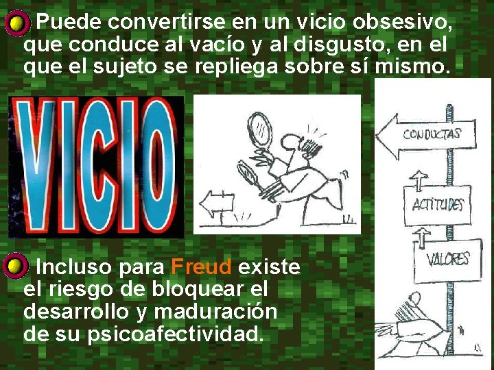  • Puede convertirse en un vicio obsesivo, que conduce al vacío y al