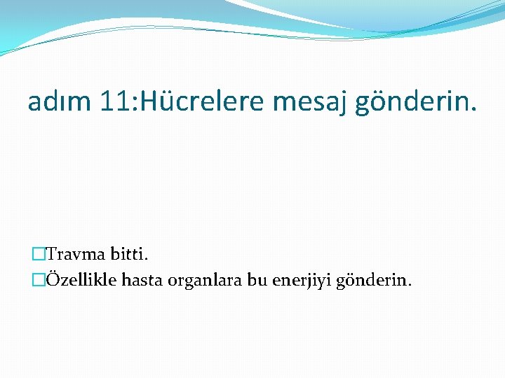 adım 11: Hücrelere mesaj gönderin. �Travma bitti. �Özellikle hasta organlara bu enerjiyi gönderin. 