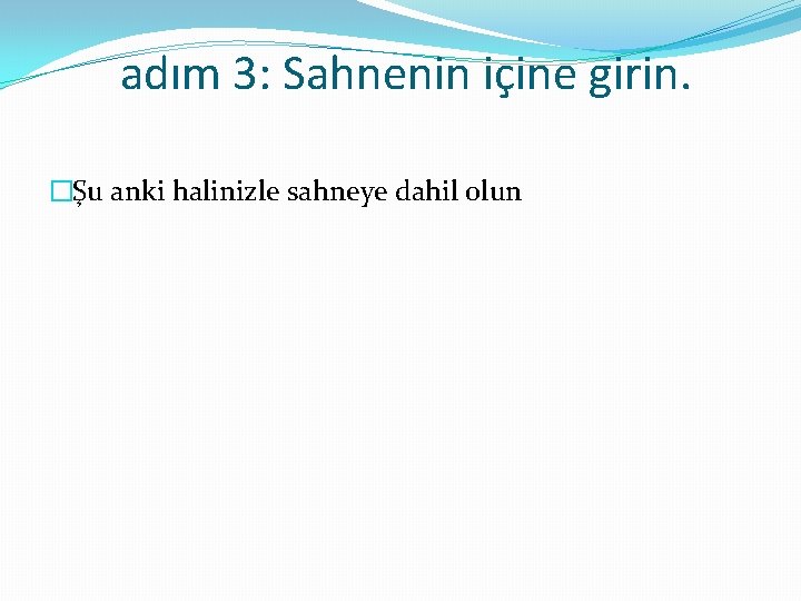 adım 3: Sahnenin içine girin. �Şu anki halinizle sahneye dahil olun 