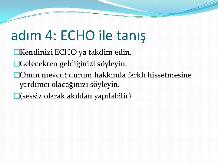 adım 4: ECHO ile tanış �Kendinizi ECHO ya takdim edin. �Gelecekten geldiğinizi söyleyin. �Onun