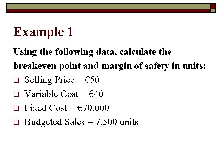 Example 1 Using the following data, calculate the breakeven point and margin of safety