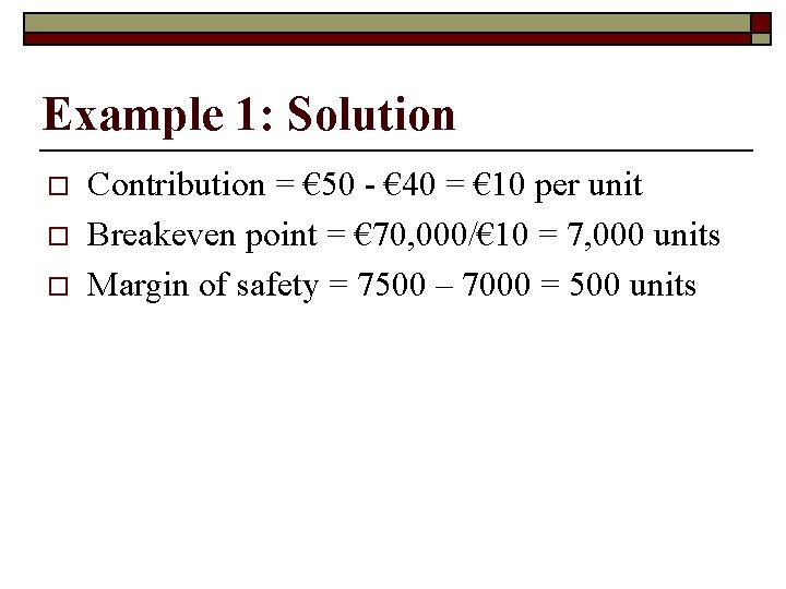 Example 1: Solution o o o Contribution = € 50 - € 40 =