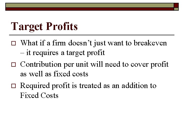 Target Profits o o o What if a firm doesn’t just want to breakeven