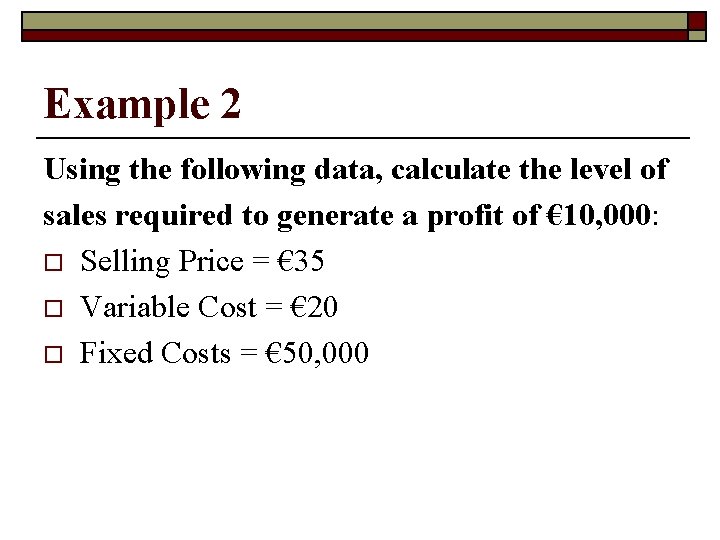 Example 2 Using the following data, calculate the level of sales required to generate