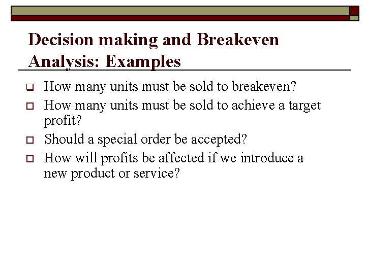 Decision making and Breakeven Analysis: Examples q o o o How many units must