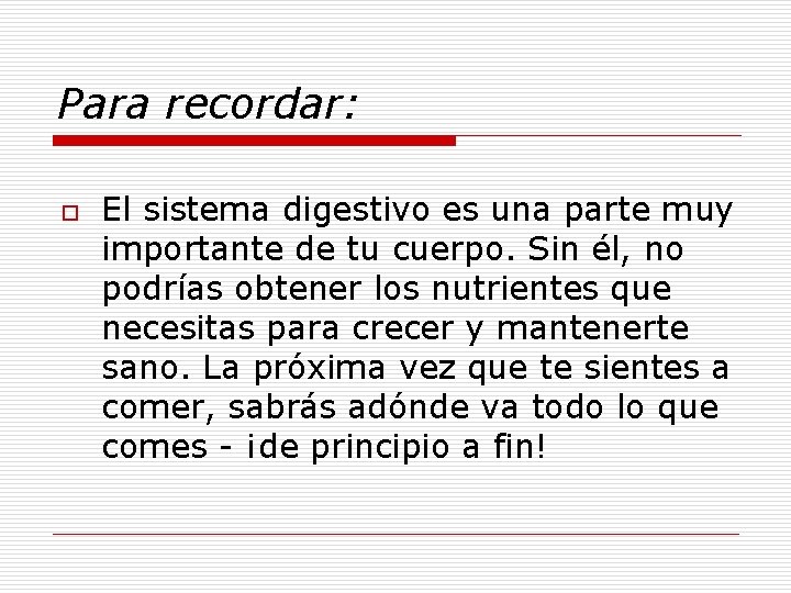 Para recordar: o El sistema digestivo es una parte muy importante de tu cuerpo.