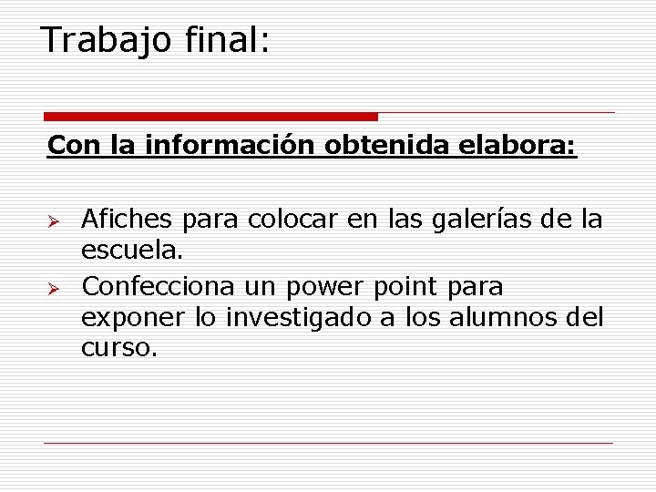 Trabajo final: Con la información obtenida elabora: Ø Ø Afiches para colocar en las