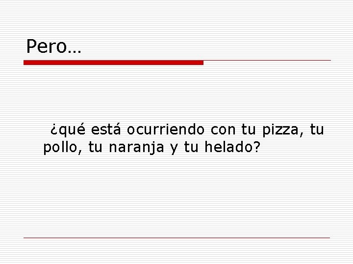 Pero… ¿qué está ocurriendo con tu pizza, tu pollo, tu naranja y tu helado?