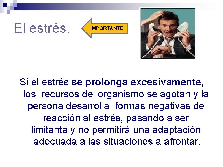 El estrés. IMPORTANTE Si el estrés se prolonga excesivamente, los recursos del organismo se
