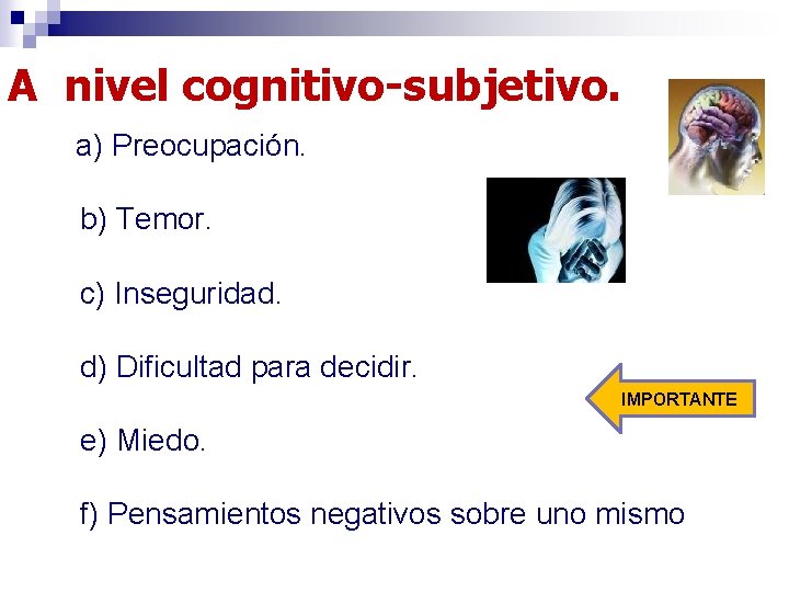 A nivel cognitivo-subjetivo. a) Preocupación. b) Temor. c) Inseguridad. d) Dificultad para decidir. IMPORTANTE