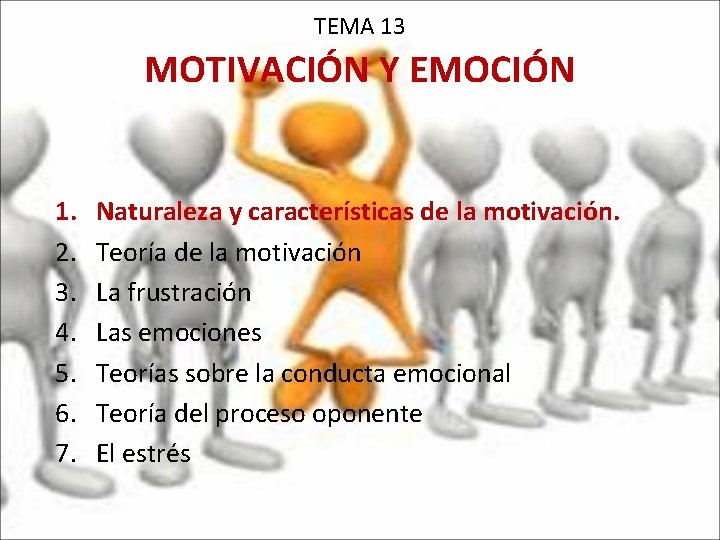 TEMA 13 MOTIVACIÓN Y EMOCIÓN 1. 2. 3. 4. 5. 6. 7. Naturaleza y