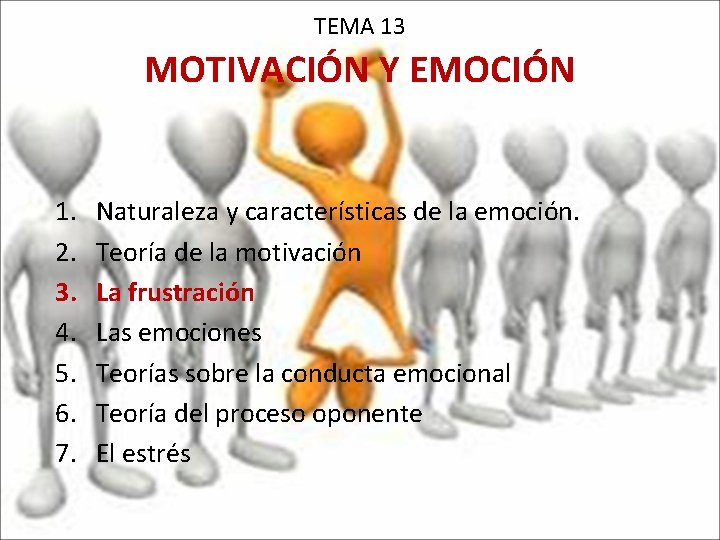 TEMA 13 MOTIVACIÓN Y EMOCIÓN 1. 2. 3. 4. 5. 6. 7. Naturaleza y