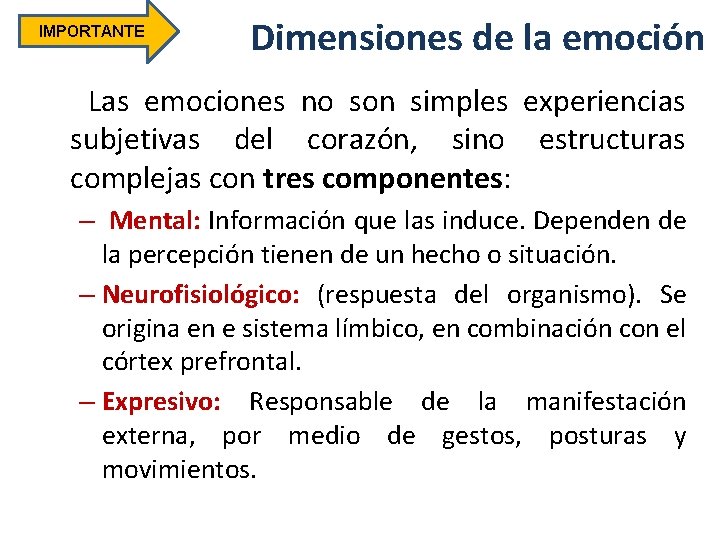 IMPORTANTE Dimensiones de la emoción Las emociones no son simples experiencias subjetivas del corazón,