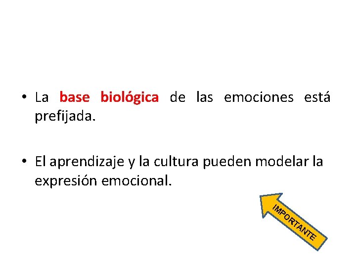  • La base biológica de las emociones está prefijada. • El aprendizaje y