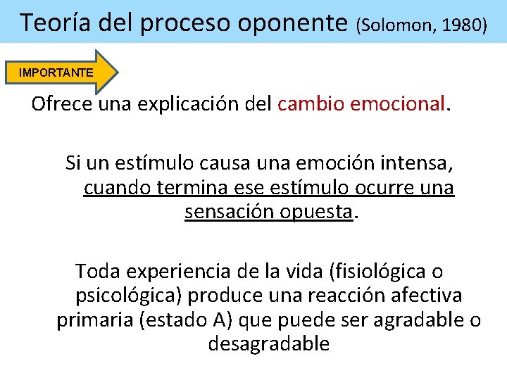 Teoría del proceso oponente (Solomon, 1980) IMPORTANTE Ofrece una explicación del cambio emocional. Si