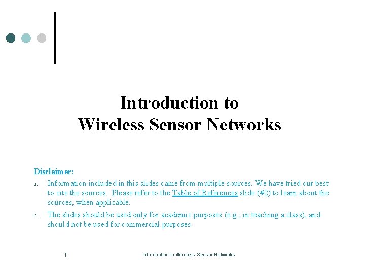 Introduction to Wireless Sensor Networks Disclaimer: a. Information included in this slides came from