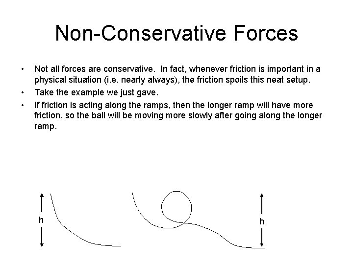 Non-Conservative Forces • • • Not all forces are conservative. In fact, whenever friction