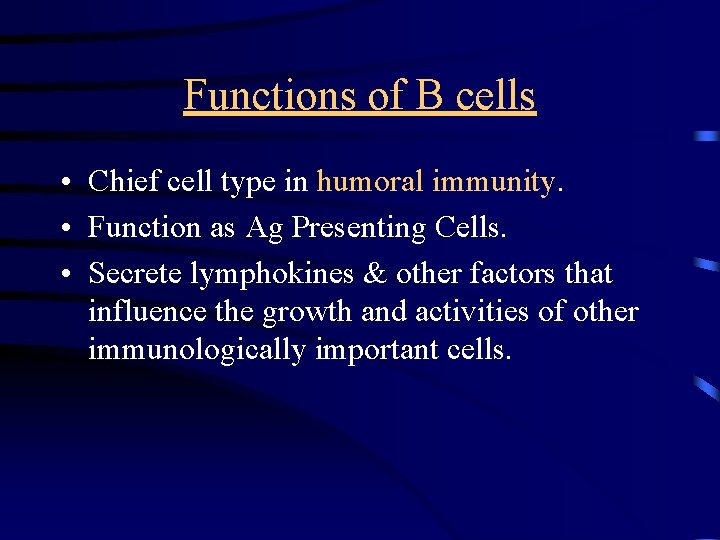 Functions of B cells • Chief cell type in humoral immunity. • Function as