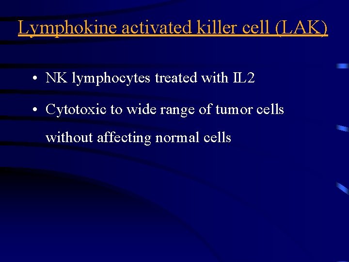 Lymphokine activated killer cell (LAK) • NK lymphocytes treated with IL 2 • Cytotoxic