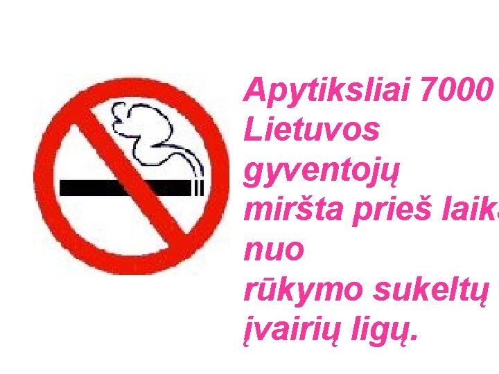 Apytiksliai 7000 Lietuvos gyventojų miršta prieš laiką nuo rūkymo sukeltų įvairių ligų. 