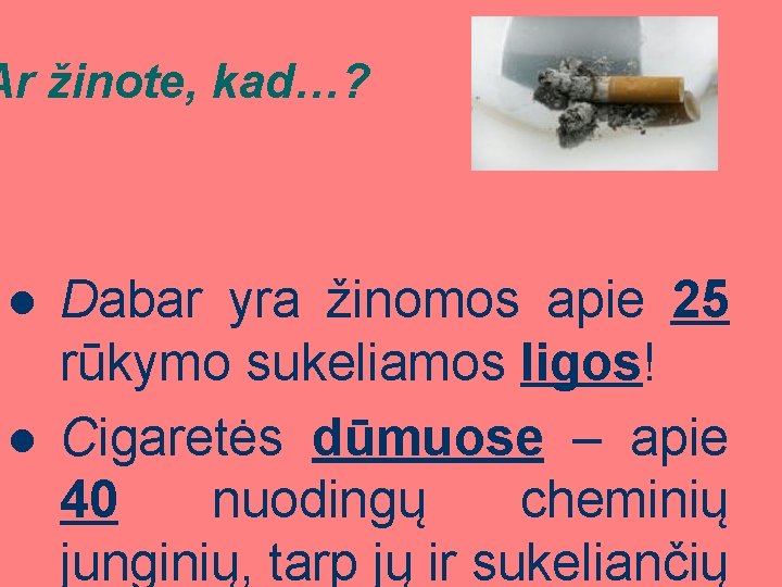 Ar žinote, kad…? l l Dabar yra žinomos apie 25 rūkymo sukeliamos ligos! Cigaretės