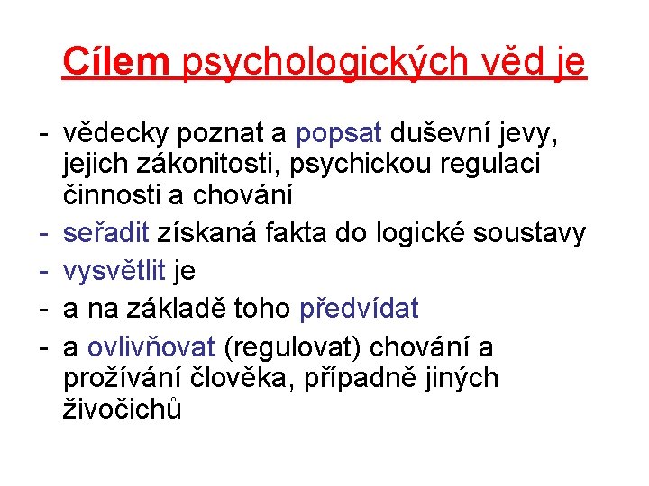 Cílem psychologických věd je - vědecky poznat a popsat duševní jevy, jejich zákonitosti, psychickou