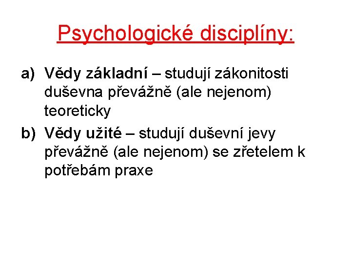 Psychologické disciplíny: a) Vědy základní – studují zákonitosti duševna převážně (ale nejenom) teoreticky b)