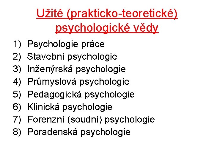 Užité (prakticko-teoretické) psychologické vědy 1) 2) 3) 4) 5) 6) 7) 8) Psychologie práce